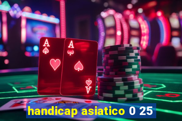 handicap asiatico 0 25